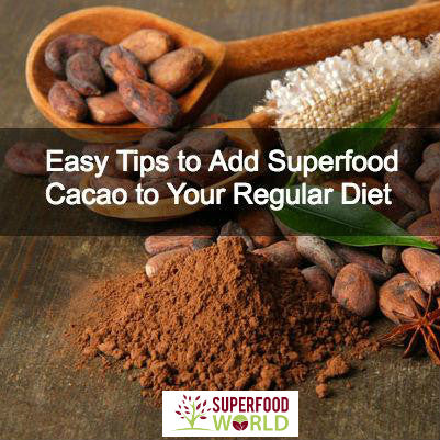 Easy Tips to Add Superfood Cacao to Your Regular Diet